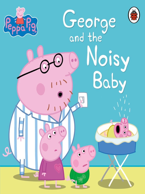 Title details for George and the Noisy Baby by Peppa Pig - Available